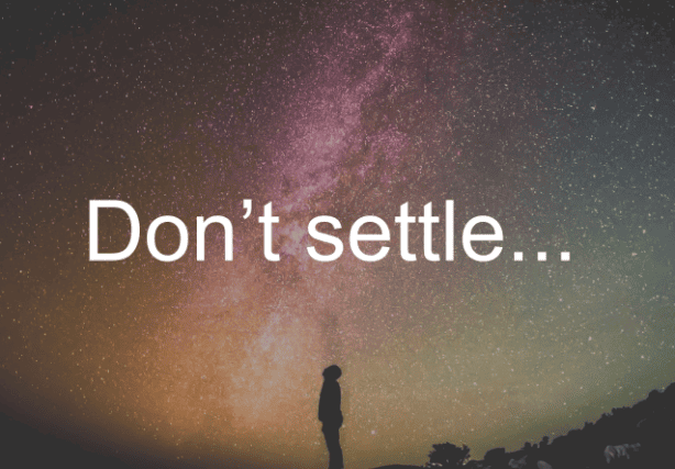 Don’t settle for less when you deserve more…